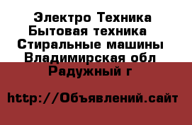 Электро-Техника Бытовая техника - Стиральные машины. Владимирская обл.,Радужный г.